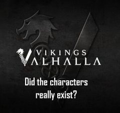 Vikings Valhalla - did the characters really exist?